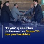 “FAYDA” İŞ ADAMLARI PLATFORMASI VƏ BİZNES TV-DƏN YENİ TƏŞƏBBÜS